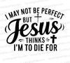 Jesus Thinks I'm to Die For: PNG JPEG PDF SVG