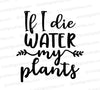 "If I Die, Water My Plants" SVG design for plant lovers.