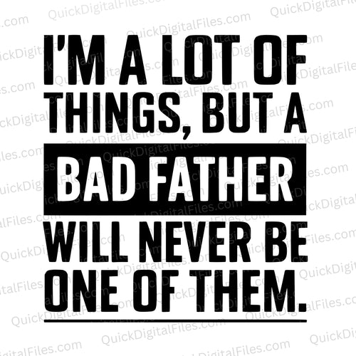 I'm A Lot of Things But Never A Bad Father: PNG JPEG PDF SVG