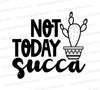 Not Today Succa funny succulent SVG design