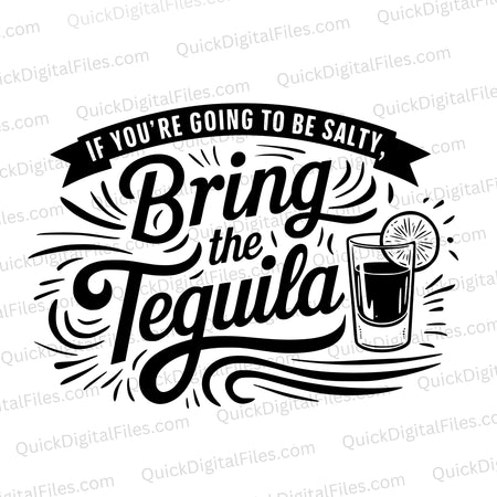 "If You're Going to be Salty, Bring the Tequila SVG, PNG, JPEG, PDF"