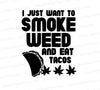 "I Just Want to Smoke Weed and Eat Tacos" Silhouette SVG Graphic