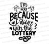 "I'm here because I didn't win the lottery" funny work quote SVG art.