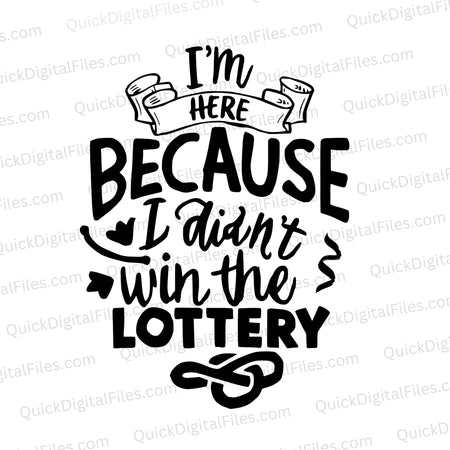 "I'm here because I didn't win the lottery" funny work quote SVG art.