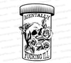 "Black and White SVG graphic with pill-shaped body and skull and flower motif: 'Mentally Fucking Ill'"