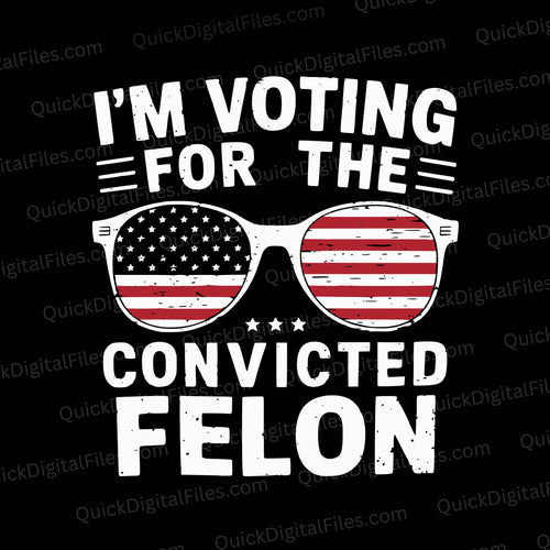 I'm Voting for the Convicted Felon: PNG JPEG PDF SVG