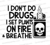 I Don't Do Drugs, I Set Plants on Fire and Breathe