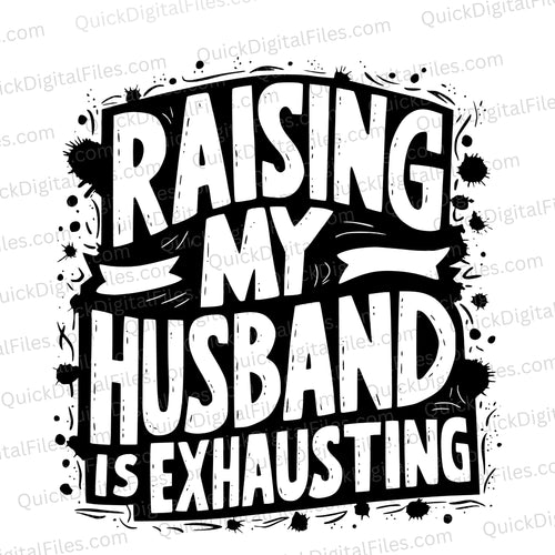 Raising My Husband is Exhausting: PNG SVG JPEG PDF