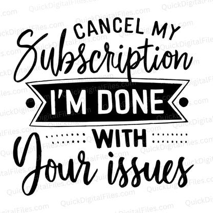 Cancel My Subscription SVG – I'm Done With Your Issues Cricut File
