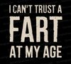 "I Can't Trust a Fart at My Age Distressed Text Design"