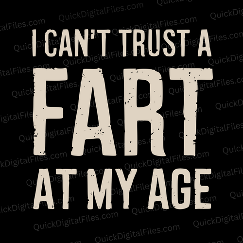 I Can't Trust A Fart At My Age: PNG JPEG PDF SVG