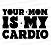 "Black and white your mom is my cardio SVG graphic"