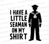 "I Have a Little Seaman on My Shirt Adult Humor Graphic"