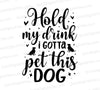 "Hold My Drink I Gotta Pet This Dog!" SVG file for dog lovers