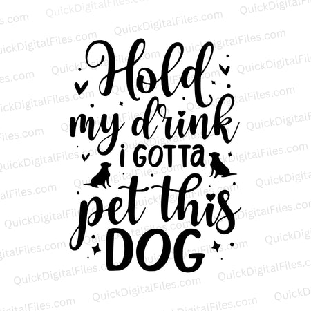 "Hold My Drink I Gotta Pet This Dog!" SVG file for dog lovers
