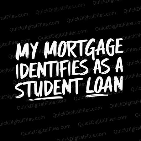 My Mortgage Identifies As A Student Loan" - Humorous Graphic Art Download