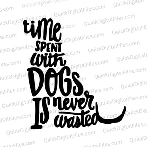 "Time with Dogs is Never Wasted" quote in dog silhouette SVG design.