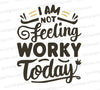 Humorous "Not Feeling Worky" black typography graphic for creative projects