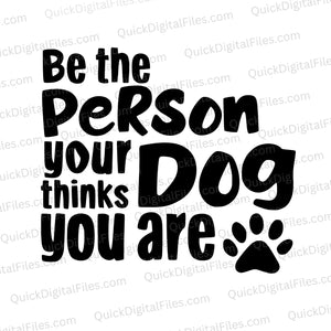 Be the Person Your Dog Thinks You Are Quote SVG
