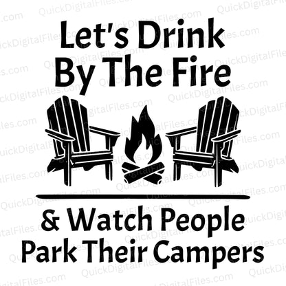 Let's Drink by the Fire & Watch People Park Their Campers: SVG PNG JPEG