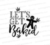 Let's Get Baked SVG in black and white for engraving projects