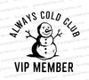 "Always Cold Club with snowman graphic art for VIP members in black and white."