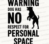 "WARNING: DOG HAS NO RESPECT FOR PERSONAL SPACE" Graphic SVG