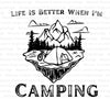 "Life Is Better When I'm Camping" SVG/PNG/PDF for outdoor project enthusiasts.