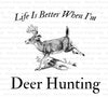 "Life Is Better When I'm Deer Hunting" digital design for hunting enthusiasts.