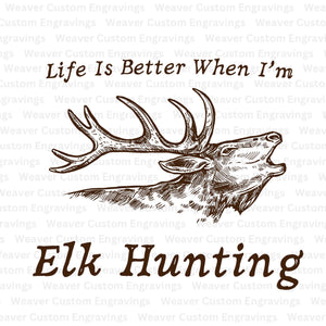 "Life Is Better When I'm Elk Hunting" SVG design for hunting enthusiasts.