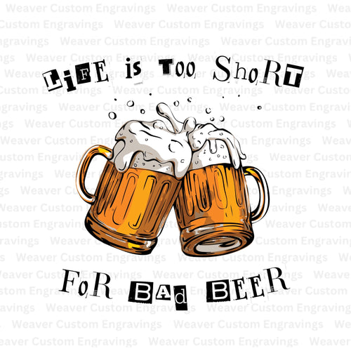 Life Is Too Short for Bad Beer: SVG PNG PDF