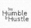 "Stay Humble & Hustle Printable Motivational Art PNG, SVG, PDF"