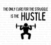 "The Only Cure for the Struggle is the Hustle SVG, PNG, PDF"